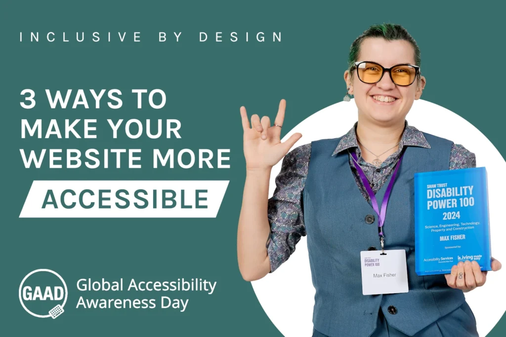 Max Fisher holding their Disability Power 100 2024 award next to the Global Accessibility Awareness Day logo. Text reads: Inclusive by Design: 3 Ways to Make Your Website More Accessible.